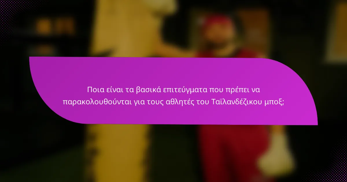 Ποια είναι τα βασικά επιτεύγματα που πρέπει να παρακολουθούνται για τους αθλητές του Ταϊλανδέζικου μποξ;