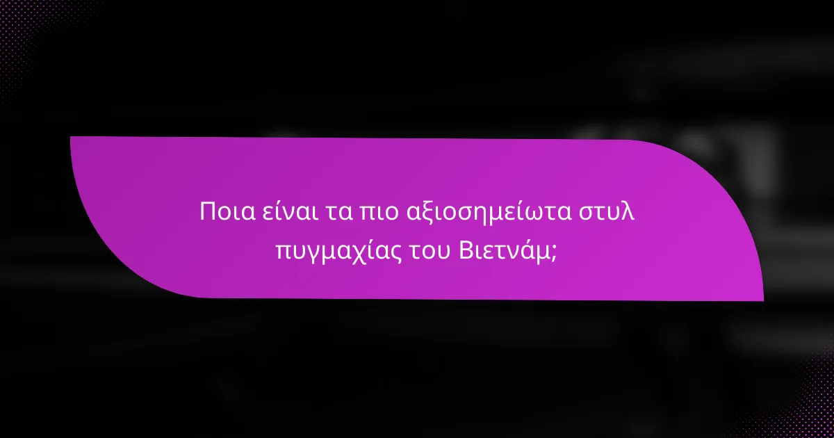 Ποια είναι τα πιο αξιοσημείωτα στυλ πυγμαχίας του Βιετνάμ;