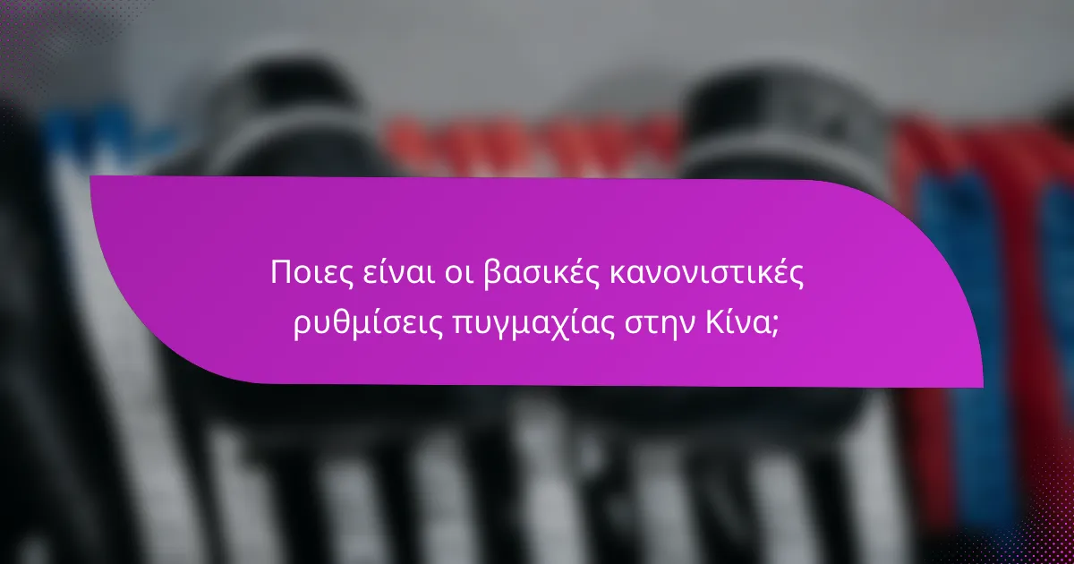 Ποιες είναι οι βασικές κανονιστικές ρυθμίσεις πυγμαχίας στην Κίνα;
