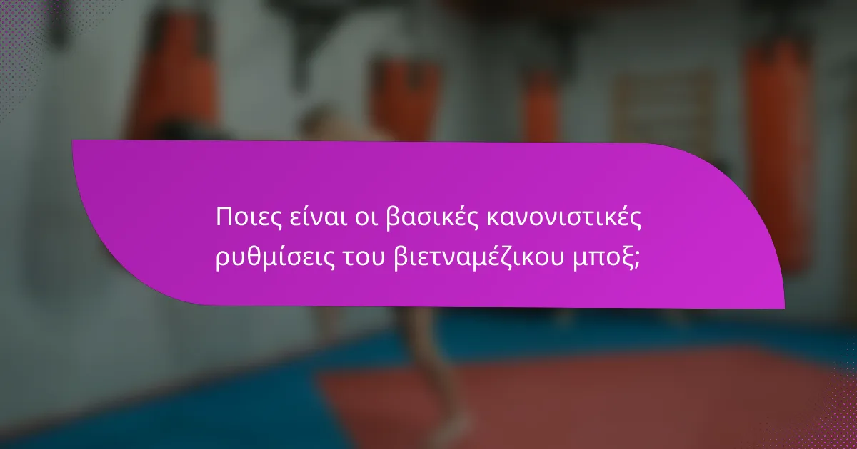 Ποιες είναι οι βασικές κανονιστικές ρυθμίσεις του βιετναμέζικου μποξ;