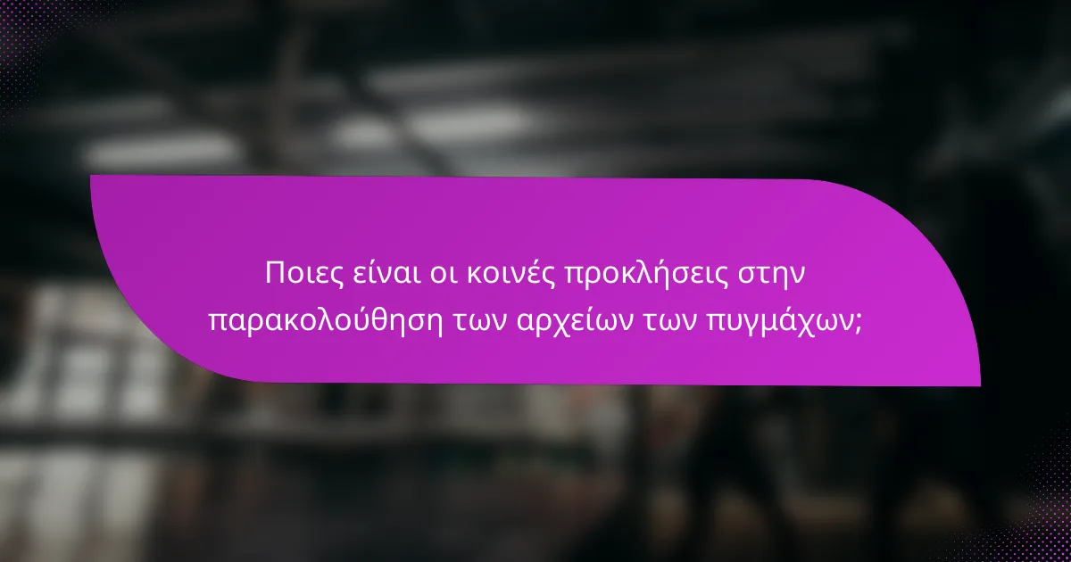 Ποιες είναι οι κοινές προκλήσεις στην παρακολούθηση των αρχείων των πυγμάχων;