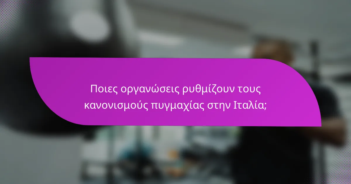 Ποιες οργανώσεις ρυθμίζουν τους κανονισμούς πυγμαχίας στην Ιταλία;