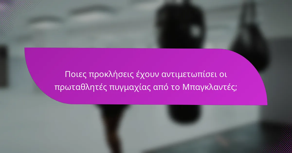 Ποιες προκλήσεις έχουν αντιμετωπίσει οι πρωταθλητές πυγμαχίας από το Μπαγκλαντές;