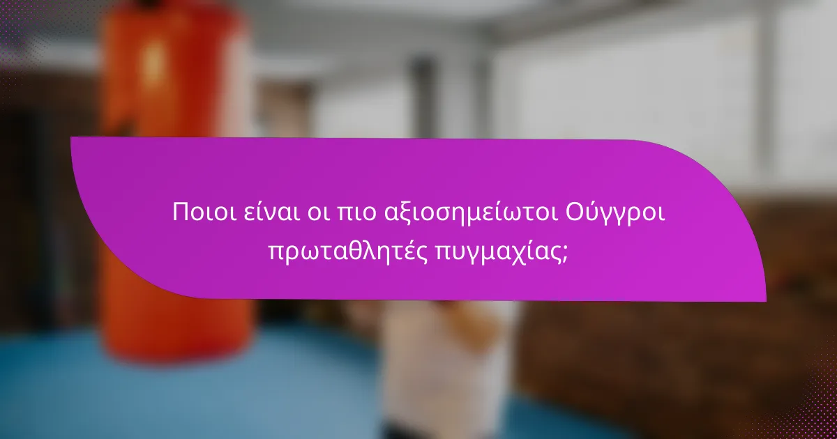 Ποιοι είναι οι πιο αξιοσημείωτοι Ούγγροι πρωταθλητές πυγμαχίας;