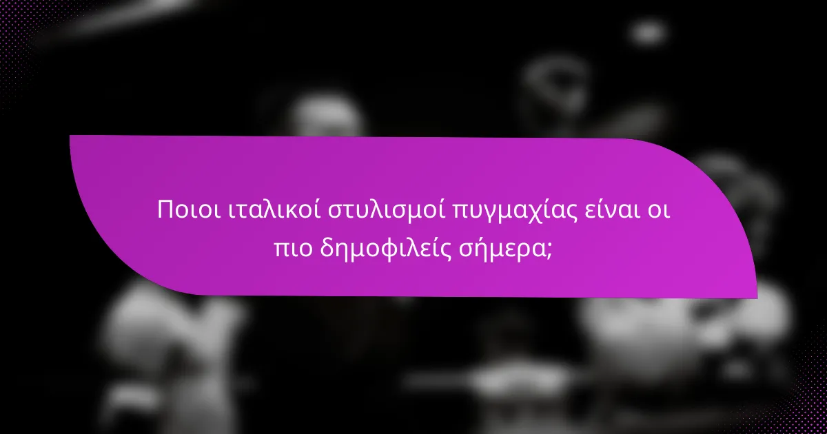 Ποιοι ιταλικοί στυλισμοί πυγμαχίας είναι οι πιο δημοφιλείς σήμερα;