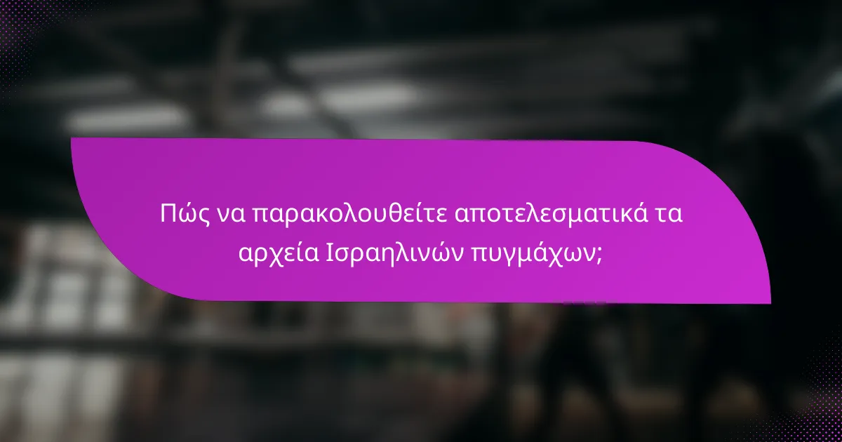 Πώς να παρακολουθείτε αποτελεσματικά τα αρχεία Ισραηλινών πυγμάχων;